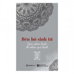 Bên Bờ Sinh Tử - Gieo Nhân Lành Để Nhận Quả Lành - Thích Nhật Từ (Saigon Books)