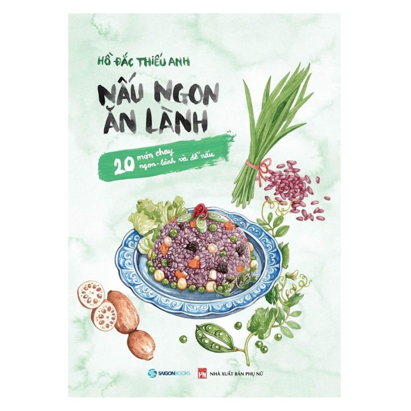 Nấu Ngon Ăn Lành - 20 Món Chay Ngon - Lành Và Dễ Nấu - Hồ Đắc Thiếu Anh (Saigon Books)