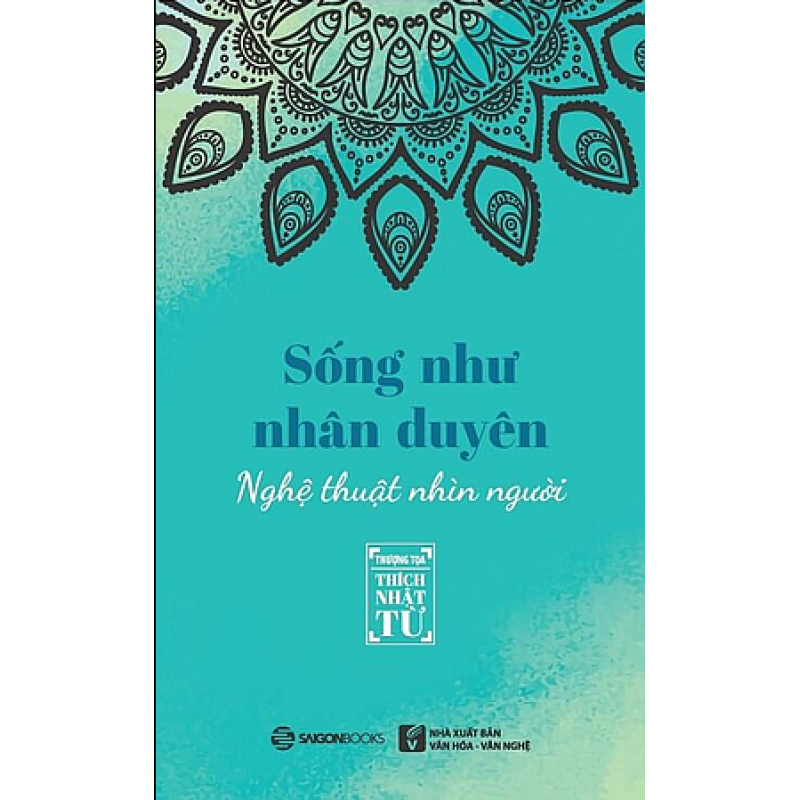 Sống Như Nhân Duyên - Thích Nhật Từ (Saigon Books)