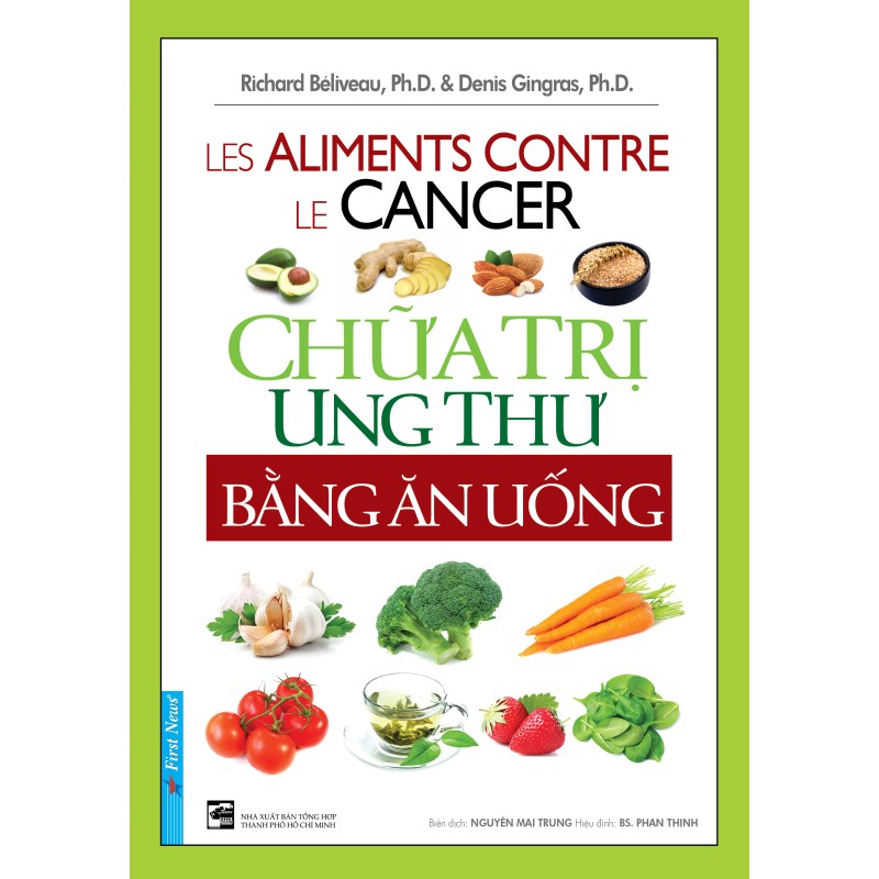 Chữa Trị Ung Thư Bằng Ăn Uống - Richard Béliveau, Ph.D.&Denis Gingras, Ph.D (Trí Việt)